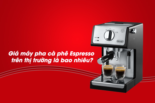 Gia may pha ca phe espresso tren thi truong - Giá máy pha cà phê Espresso trên thị trường hiện có mắc không?