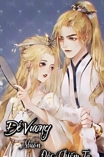 de vuong muon doc chiem ta 400x600 - Đế Vương Muốn Độc Chiếm Ta!